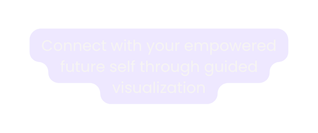 Connect with your empowered future self through guided visualization