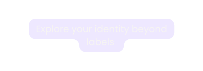 Explore your identity beyond labels